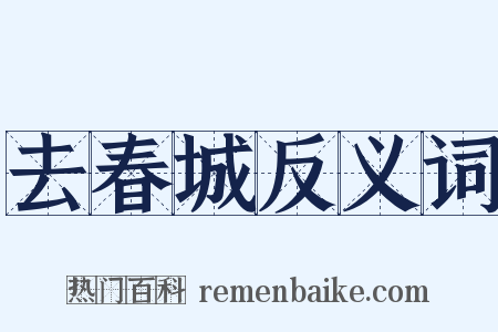 去春城反义词是什么意思的图片